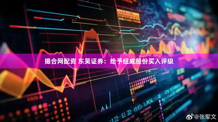 撮合网配资 东吴证券：给予纽威股份买入评级